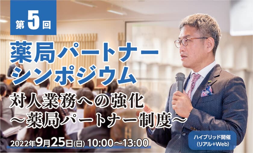 第5回薬局パートナーシンポジウム　
リアル参加とWeb参加のハイブリッド形式にて
2022年9月25日(日)に開催！
テーマは「対人業務への強化 ～薬局パートナー制度～」