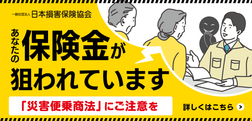 保険金に関する災害便乗商法 相談ダイヤルを開設　
～あなたの保険金が狙われています！
「災害便乗商法」にご注意を！～