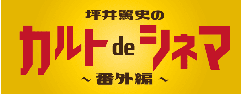 映画狂VS鬼才監督の推し作品上映を賭けたデスマッチ
「坪井篤史のカルトdeシネマ ～番外編～」9月11日チケット発売