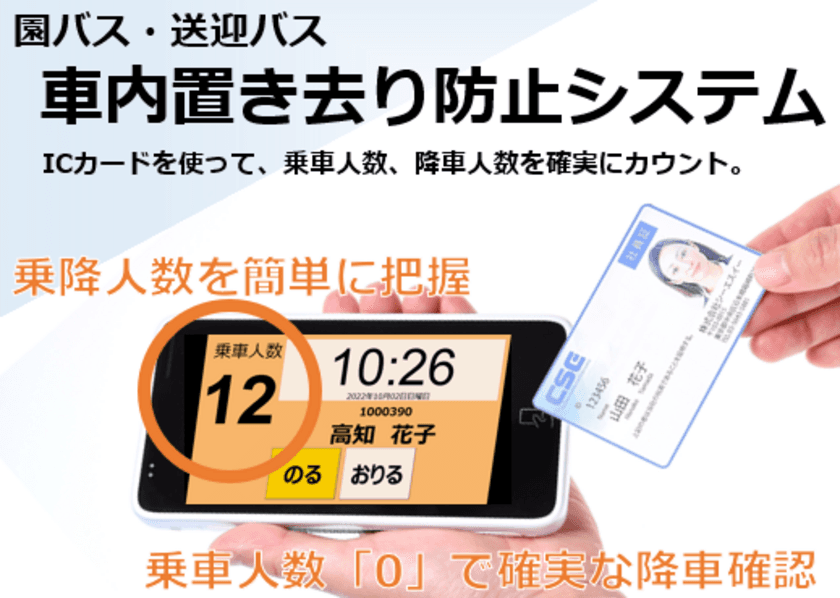 ICカードを使った“スクールバス車内置き去り防止システム”
10月17日発売　
園バス・送迎バスの乗車人数と降車人数を確実にカウント！