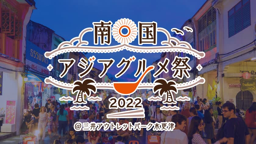 『南国アジアグルメ祭2022』　10月15日～10月30日の期間　
千葉県木更津市 三井アウトレットパーク 木更津で開催！　
～南国アジア7か国の料理が一堂に勢ぞろい！～