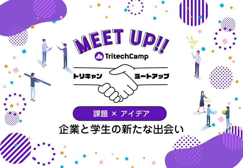 学生が“企業のシステム課題”の解決をお手伝いする
新しいプログラム「TritechCamp MEET UP」を始動　
システム課題をお持ちの企業様を募集