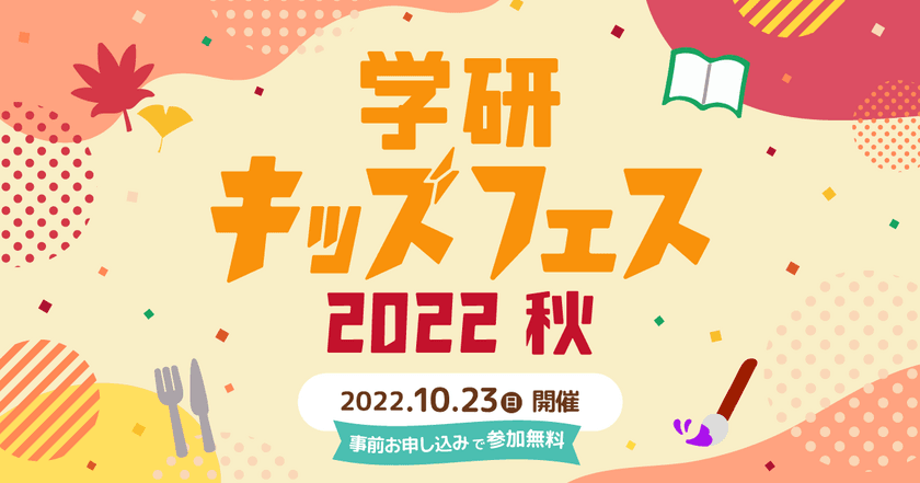 おうちにいながら『芸術の秋・食の秋』を楽しもう！
無料オンラインイベント「学研キッズフェス2022秋」
10月23日(日)開催！