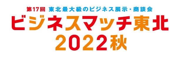 東北最大級のビジネス展示・商談会
「第17回 ビジネスマッチ東北 2022秋」　
～11月10日(木)「夢メッセみやぎ」にて開催～