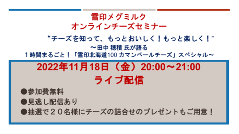 オンライン チーズセミナー（無料）
“チーズを知って、もっとおいしく！もっと楽しく！”
～田中 穂積 氏が語る　
１時間まるごと！「雪印北海道100 カマンベールチーズ」スペシャル～ 開催