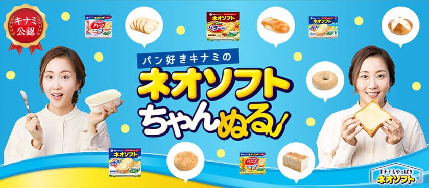 「芸能界イチのパン好き」木南 晴夏さん出演
「キナミもやっぱりネオソフト♪」プロモーション実施
「キナミ公認」パッケージ展開およびＷＥＢ動画公開