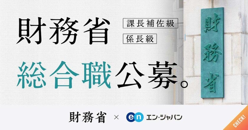 財務省、エン・ジャパンで
総合職（課長補佐級・係長級）を公募開始！