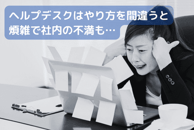 社内ヘルプデスクはやり方を間違えると煩雑化