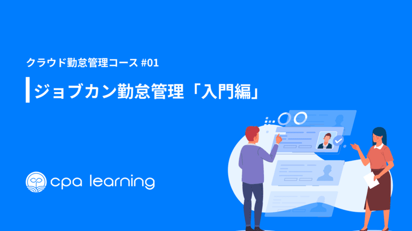 CPAラーニング、クラウド活用コース第1弾として
シリーズ累計導入社数15万社超えの「ジョブカン編」を無料公開！