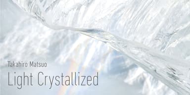 『Takahiro Matsuo “Light Crystallized”』