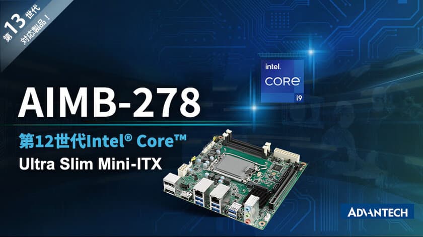 アドバンテック、第12／13世代インテル(R) Core(TM)
プロセッサ対応 産業用マザーボードMini-ITX「AIMB-278」を発表