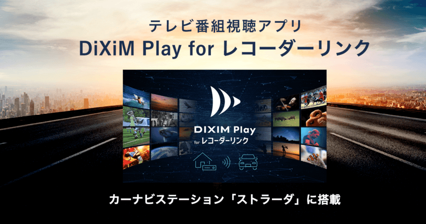 カーナビから自宅のレコーダーにリモートアクセス　
テレビ番組視聴アプリ「DiXiM Play for レコーダーリンク」、
パナソニック　カーナビステーション「ストラーダ」に搭載