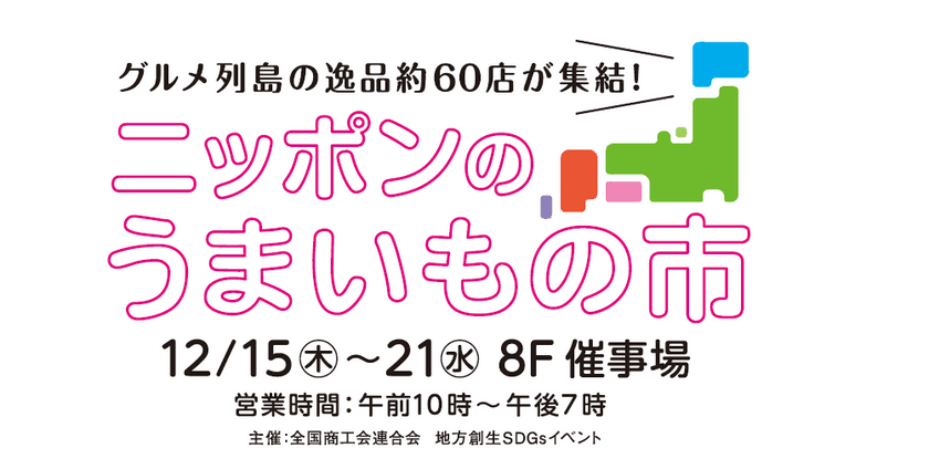 "地方創生 SDGs推進イベント"「ニッポンのうまいもの市」＆
「ニッポンのクラフトマルシェ」を12月15日～21日に開催！
東武百貨店池袋店に日本各地から約60店が集結！