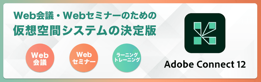 クラウド配信に最適化したアーキテクチャでバーチャル体験を実現
　Web会議・Webセミナーのための仮想空間システム
『Adobe Connect 12』を提供開始