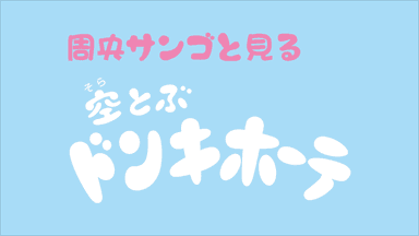 周央サンゴと見る空飛ぶドンキホーテ