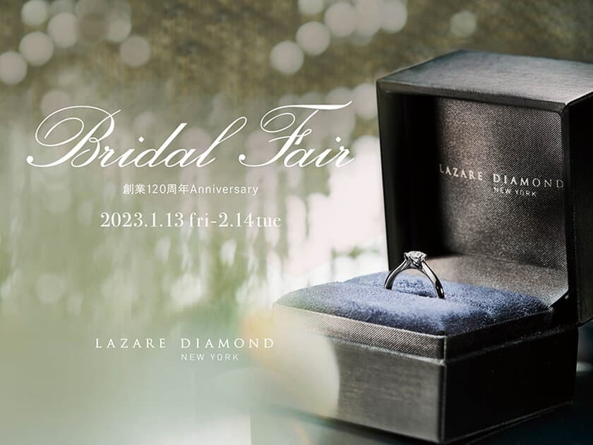 ラザール ダイヤモンド ブティック Bridal Fair開催
～創業120周年Anniversary～
2023年1月13日(金)-2月14日(火)