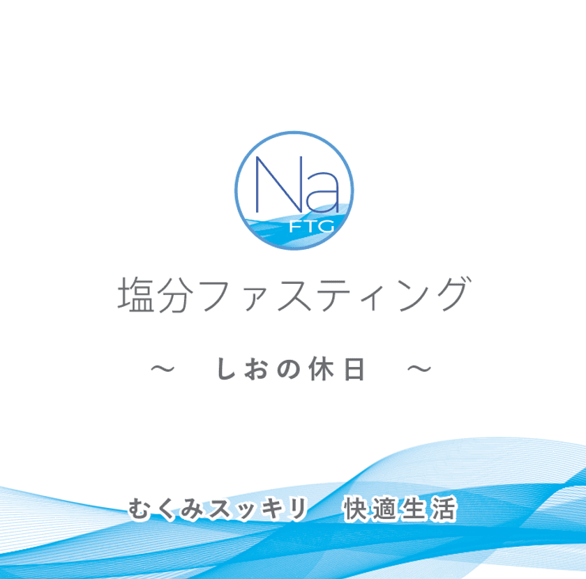 “むくみスッキリ快適生活”食塩不使用のサポート食を使い
3日間の体の変化を検証　
医師監修「塩分ファスティング(しおの休日)」
プログラムモニター募集