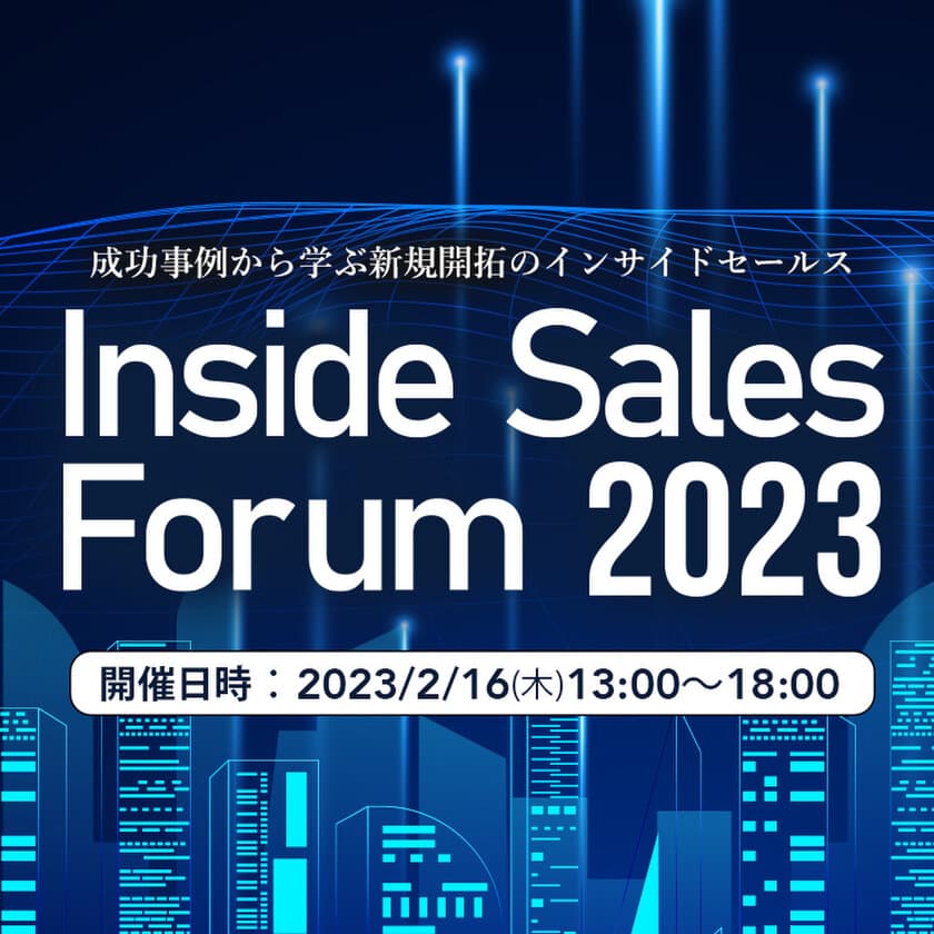 様々な企業様がインサイドセールスの成功事例をお届けする
「Inside Sales Forum 2023」2月16日オンラインで開催