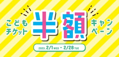 2月1日(水)～2月28日(火)「こどもチケット半額キャンペーン」開催！