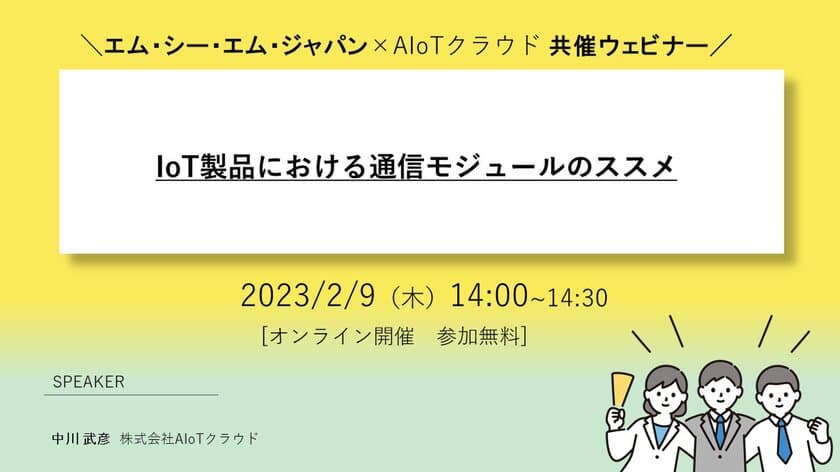 エム・シー・エム・ジャパン×AIoTクラウドのオンラインウェビナー
「IoT製品における通信モジュールのススメ」を2月9日に開催