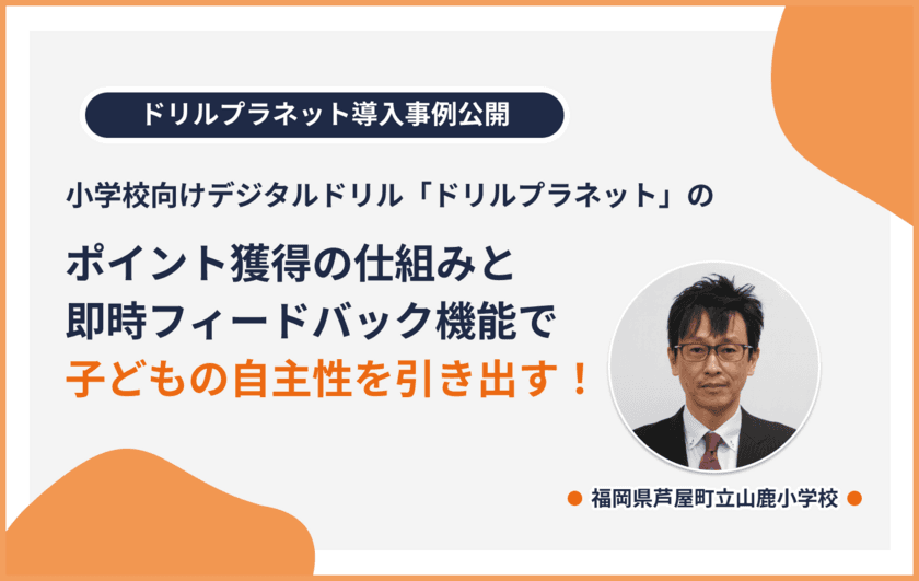 ポイント獲得の仕組みと即時フィードバック機能で
子どもたちの自主性を引き出す！
小学校向けデジタルドリル「ドリルプラネット」の導入事例公開