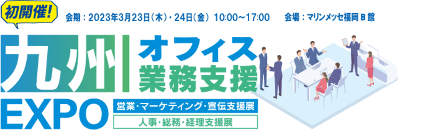 九州最大級・初開催！
3月23日(木)・24日(金)の2日間、マリンメッセ福岡B館にて、
「九州オフィス業務支援EXPO」を開催