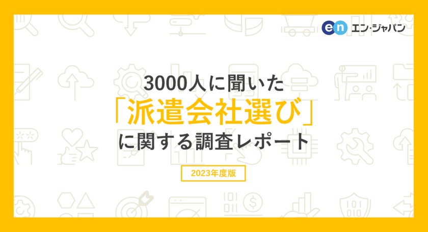 3000人に聞いた「派遣会社選び」調査
ー『エン派遣』ユーザーアンケートー