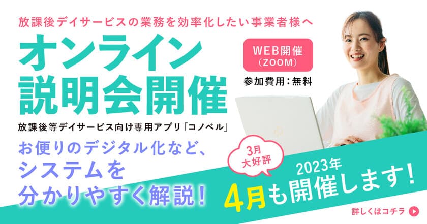 ＜参加費無料！＞放課後等デイサービス向け専用アプリ「コノベル」
無料オンライン説明会を4月も開催