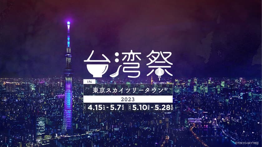 『台湾祭 in 東京スカイツリータウン(R) 2023』
4月15日～5月28日 開催！
～ゴールデンウィークのスカイツリーで台湾夜市グルメ～