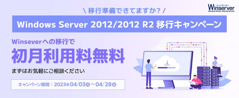 Windowsサーバー専門ホスティングサービス「Winserver」が
Windows Server 2012/2012 R2移行キャンペーン
第三弾を2023年4月3日(月)～2023年4月28日(金)に実施！