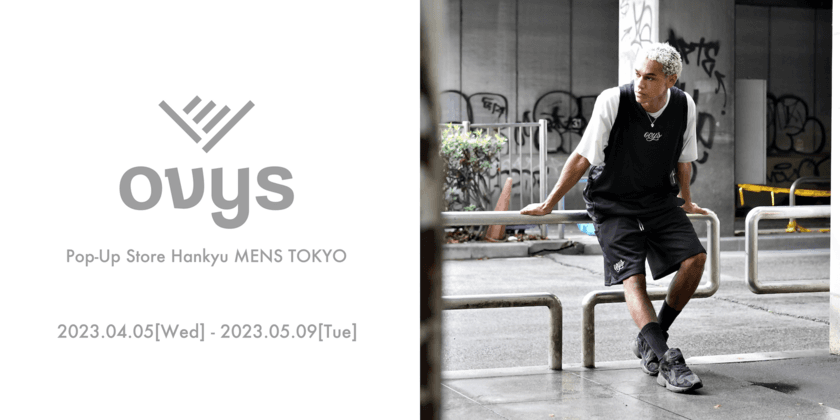 POP UP at HANKYU MENS TOKYO.　
運動を纏ったライフスタイルを送る大人へ向けた
ユーティリティウェアを提供するovys(オーヴィーズ)が
阪急メンズ東京でポップアップストアを開催！(4月5日～5月9日)