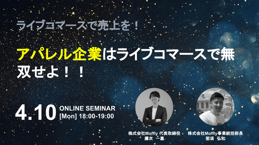 ［株式会社Moffly］無料オンラインセミナー第二弾
「アパレル企業はライブコマースで無双せよ！」を
4月10日(月)18:00～19:00にて開催