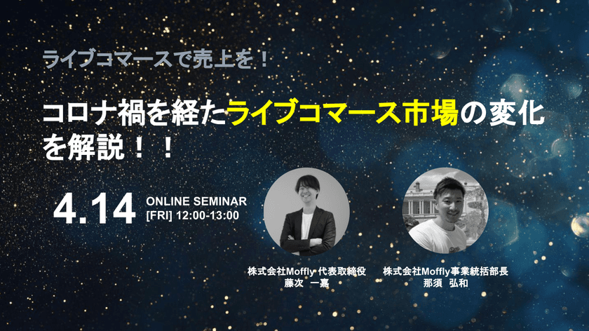 【株式会社Moffly】無料オンラインセミナー第三弾
「コロナ禍を経たライブコマース市場の変化を解説！！」を
4月14日(金)12:00～13:00にて開催