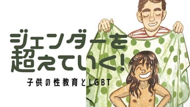 2：ジェンダーを超えていく！子供の性教育とLGBT