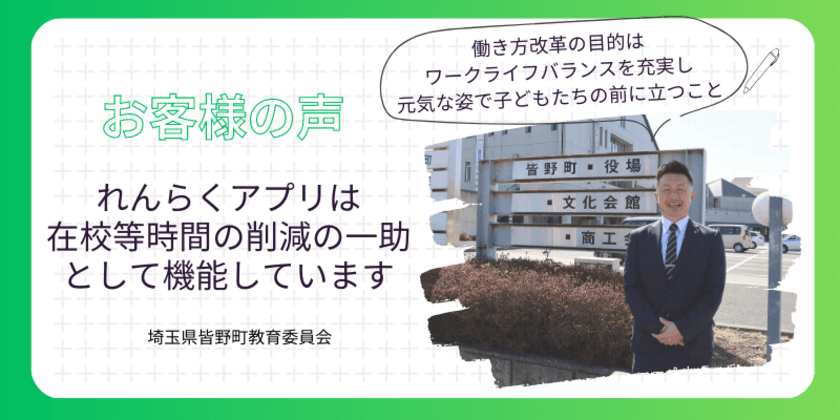 「れんらくアプリ」導入は、働き方改革の最重要項目である
「在校等時間」の削減の一助となりました　
- 埼玉県皆野町教育委員会の導入事例を公開 -