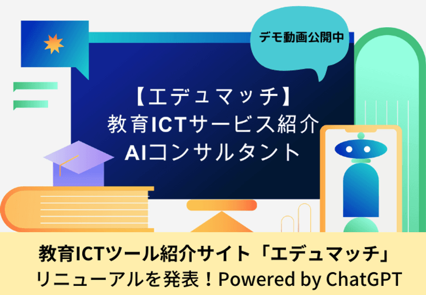 学習塾向けICTサービスの紹介サイト「エデュマッチ」、
ChatGPTを組み込んだ専用ボット
（ICTサービス選びAIコンサルタント）
を搭載し、大幅リニューアルすることを決定