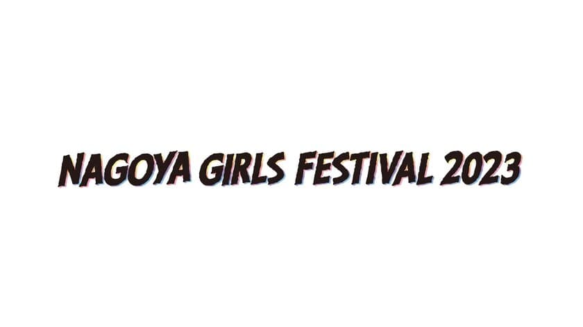 名古屋のガールズグループが一堂に会した野外音楽フェス
「NAGOYA GIRLS FESTIVAL 2023」6月18日開催！