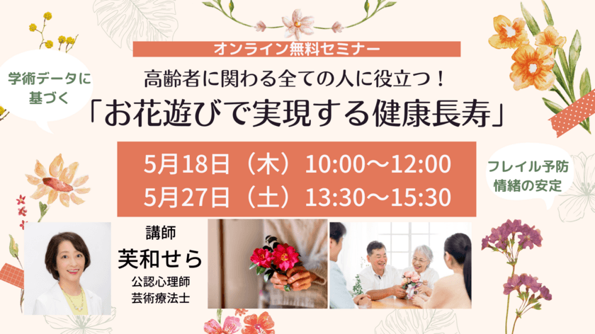 高齢者に関わる全ての人に役立つ！
「お花遊びで実現する健康長寿」
オンライン無料セミナーを5月18日(木)、27日(土)に開催