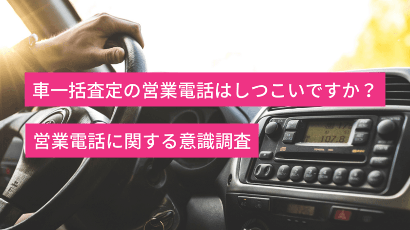 車一括査定のしつこい営業電話に関するアンケート調査を実施　
約66％が「想定より高い買取価格」「想定通り」と回答！