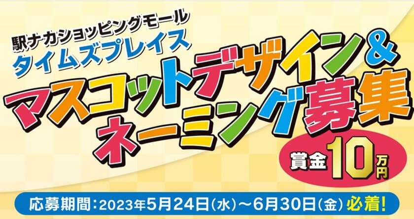 近鉄駅ナカショッピングモール「Time’s Place 」
公式マスコットキャラクター デザイン＆ネーミング大募集！
