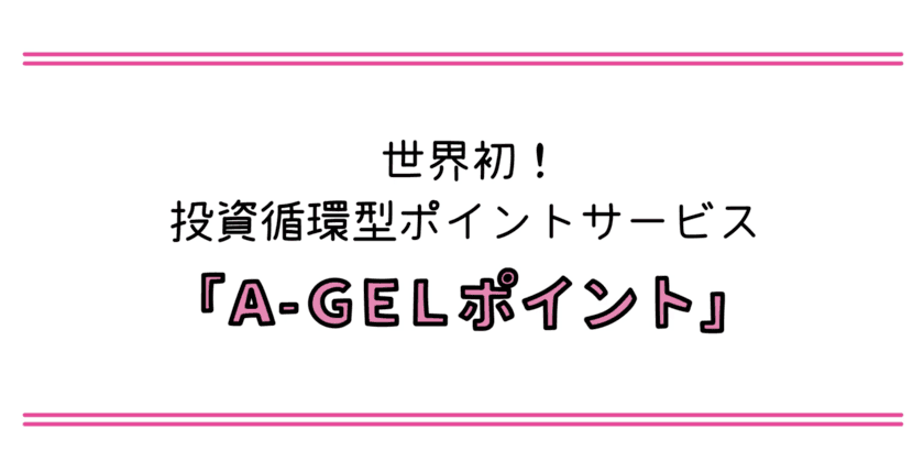 世界初の投資循環型ポイントサービス
「A-GELポイント」のPR動画を発表