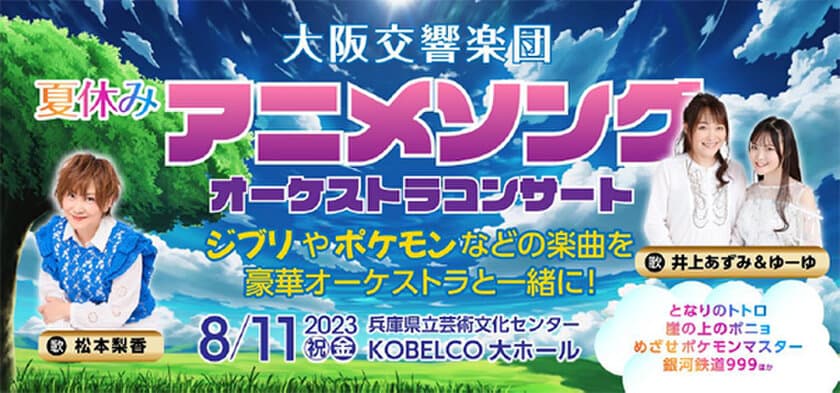 ジブリ、ポケモンなどの名曲をフルオーケストラで
井上あずみ・ゆーゆと松本梨香、大阪交響楽団が贈る
夏休みアニメソングコンサート