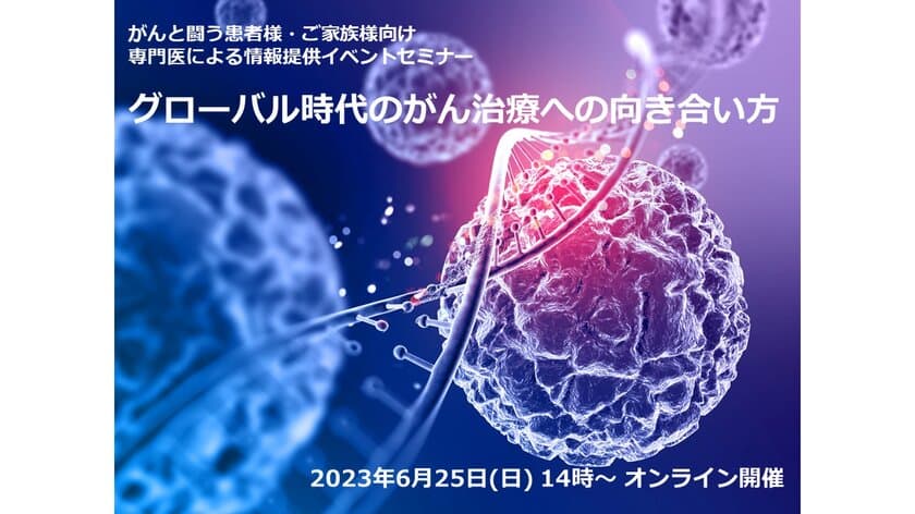 がんと闘う患者様へ　専門医によるオンラインセミナー
「グローバル時代のがん治療への向き合い方」を6/25(日)に開催