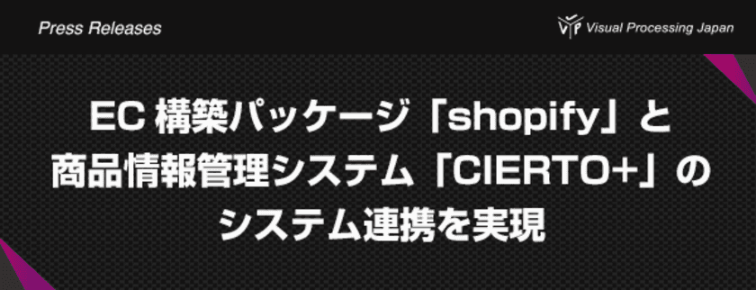 EC構築パッケージ「shopify」と
商品情報管理システム「CIERTO+」のシステム連携を実現！