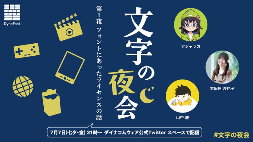 人気クリエイターをゲストにフォントのライセンスについて
語り合う文字の夜会 第1夜「フォントにあったライセンスの話」
7月7日ダイナコムウェア公式Twitterスペースで開催