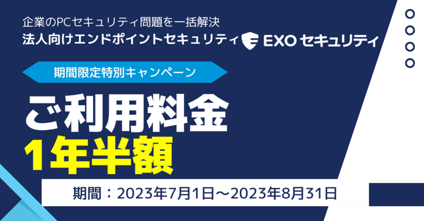 法人向けエンドポイントセキュリティ「EXOセキュリティ」、
お乗換のお客様限定のご利用料金1年間半額キャンペーンを実施