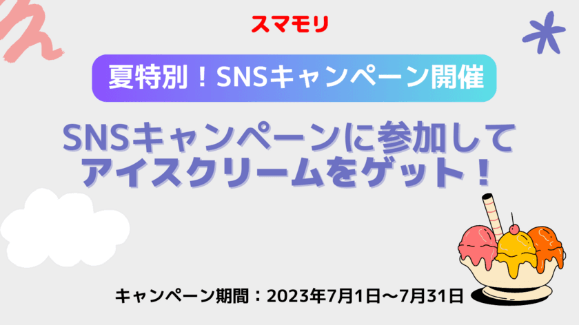 子供スマホ使用管理アプリ「スマモリ」で
アイスクリームが当たるSNSキャンペーンを7月1日より実施！