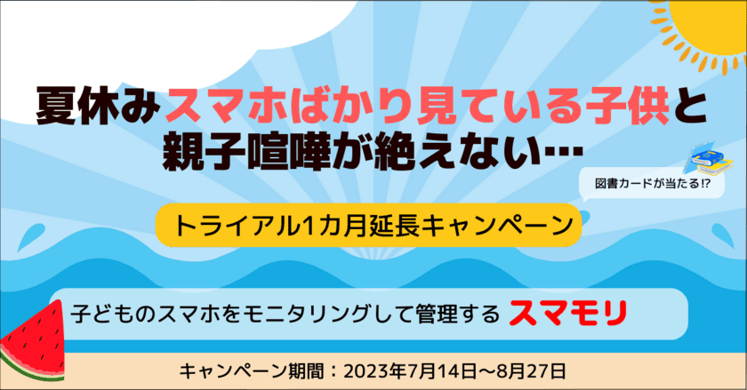 【夏休み特別キャンペーン】図書カードあたる！
スマホを安全に管理できるスマホ管理アプリ「スマモリ」が
1カ月トライアル延長キャンペーン決定