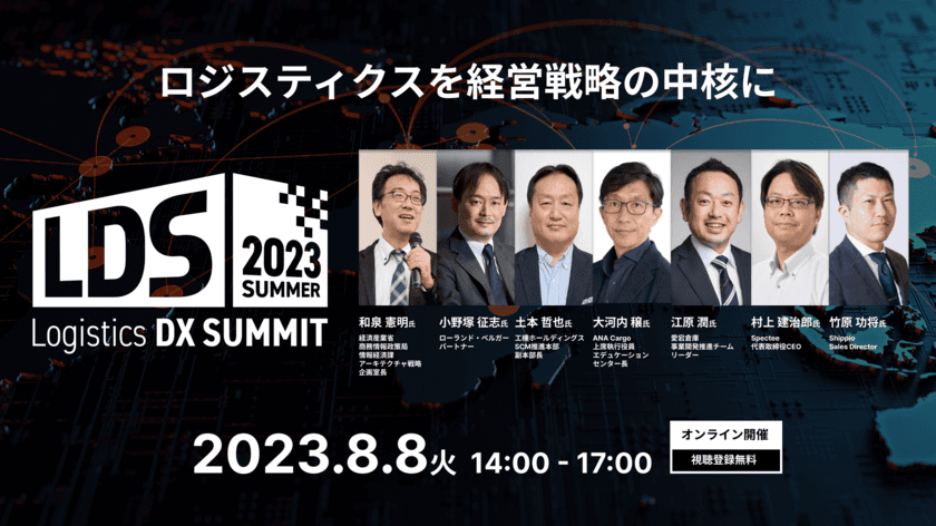 Shippio、オンラインカンファレンス
「Logistics DX SUMMIT スピンオフ 2023 summer 
～ロジスティクスを経営戦略の中核に～」を開催決定(視聴無料)
基調講演に経済産業省から登壇！
工機ホールディングス、ANA Cargo、愛宕倉庫、Spectee、
ローランド・ベルガーから3つのプログラムをご用意！