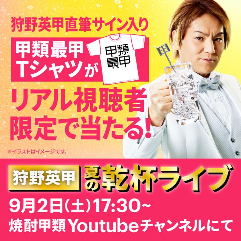 焼酎甲類アンバサダー狩野英“甲”さんが登場！？
「狩野英甲 夏の乾杯ライブ」
9/2(土)17:30～オンライン開催が決定！
8/28(月)～、豪華フルーツ詰め合わせセット＆
焼酎甲類1年分が当たるキャンペーンもスタート！